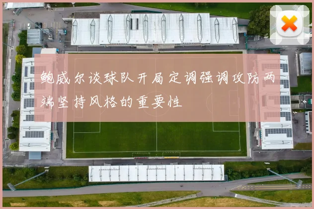 鲍威尔谈球队开局定调强调攻防两端坚持风格的重要性